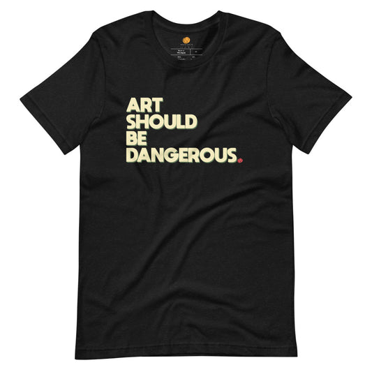 Art Should Be Dangerous AOM AFD t-shirt